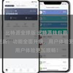 比特派全球版 比特派钱包最新版本更新：功能全面升级，用户体验更加顺畅！