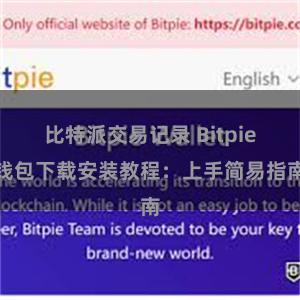 比特派交易记录 Bitpie钱包下载安装教程：上手简易指南