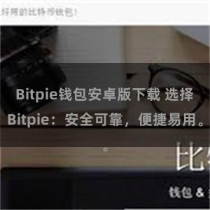 Bitpie钱包安卓版下载 选择Bitpie：安全可靠，便捷易用。