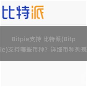 Bitpie支持 比特派(Bitpie)支持哪些币种？详细币种列表