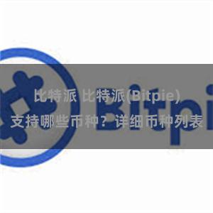 比特派 比特派(Bitpie)支持哪些币种？详细币种列表