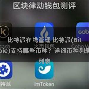 比特派在线管理 比特派(Bitpie)支持哪些币种？详细币种列表