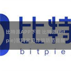 比特派APP下载 比特派(Bitpie)官网常见诈骗防范提醒