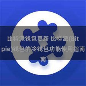 比特派钱包更新 比特派(Bitpie)钱包的冷钱包功能使用指南