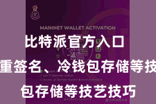 比特派官方入口  包括多重签名、冷钱包存储等技艺技巧