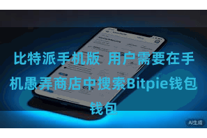 比特派手机版  用户需要在手机愚弄商店中搜索Bitpie钱包