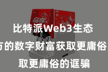 比特派Web3生态 让我方的数字财富获取更庸俗的诓骗