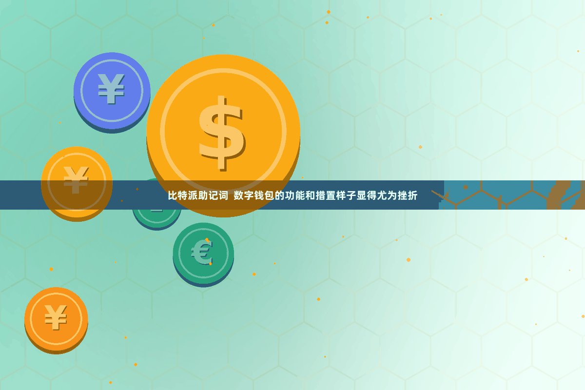 比特派助记词 数字钱包的功能和措置样子显得尤为挫折